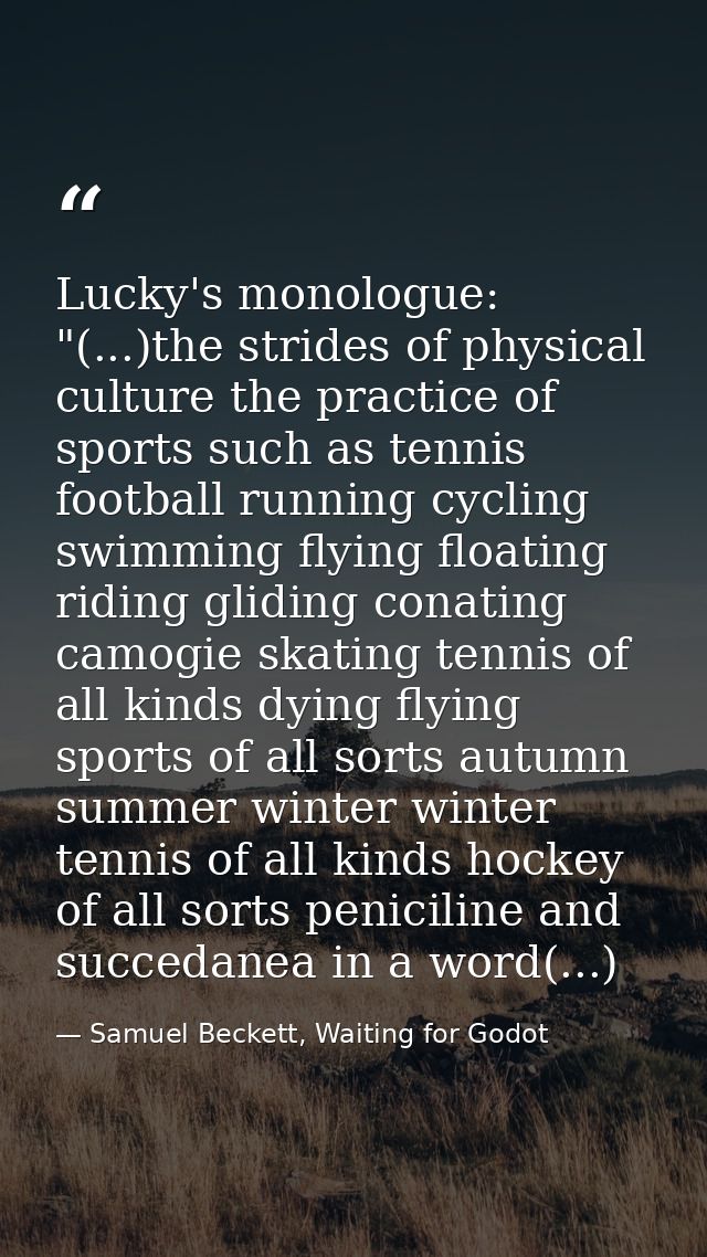 Lucky's monologue: "(...)the strides of physical culture the practice of sports such as tennis football running cycling  — Samuel Beckett, Waiting for Godot