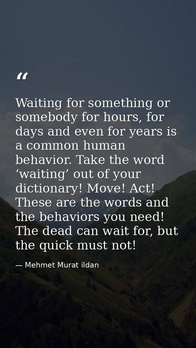 Waiting for something or somebody for hours, for days and even for years is a common human behavior. Take the word ‘wait — Mehmet Murat ildan