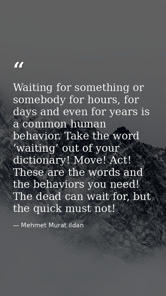 Waiting for something or somebody for hours, for days and even for years is a common human behavior. Take the word ‘wait — Mehmet Murat ildan