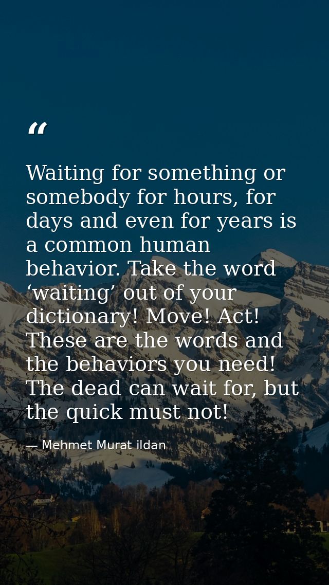 Waiting for something or somebody for hours, for days and even for years is a common human behavior. Take the word ‘wait — Mehmet Murat ildan