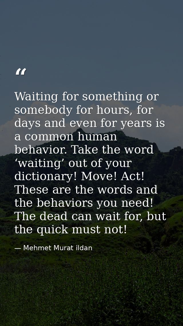 Waiting for something or somebody for hours, for days and even for years is a common human behavior. Take the word ‘wait — Mehmet Murat ildan