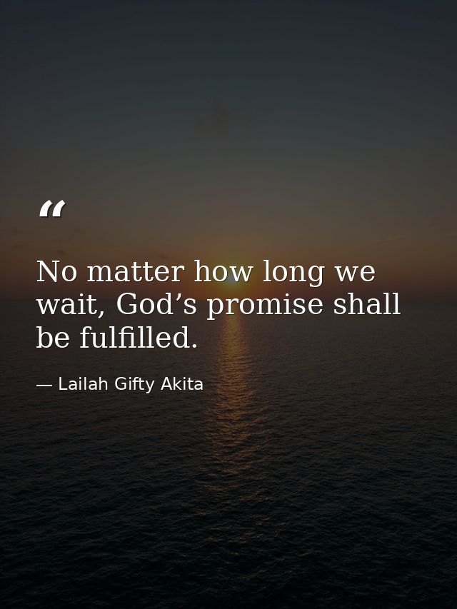 No matter how long we wait, God’s promise shall be fulfilled. — Lailah Gifty Akita