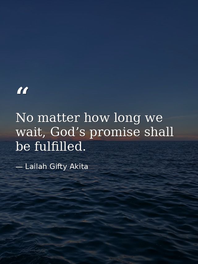 No matter how long we wait, God’s promise shall be fulfilled. — Lailah Gifty Akita