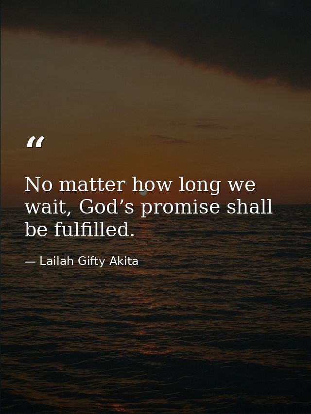 No matter how long we wait, God’s promise shall be fulfilled. — Lailah Gifty Akita