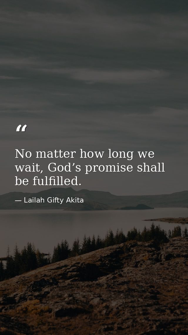 No matter how long we wait, God’s promise shall be fulfilled. — Lailah Gifty Akita