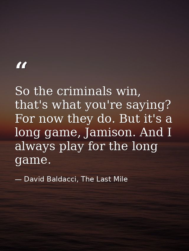 So the criminals win, that's what you're saying? For now they do. But it's a long game, Jamison. And I always play for t — David Baldacci, The Last Mile