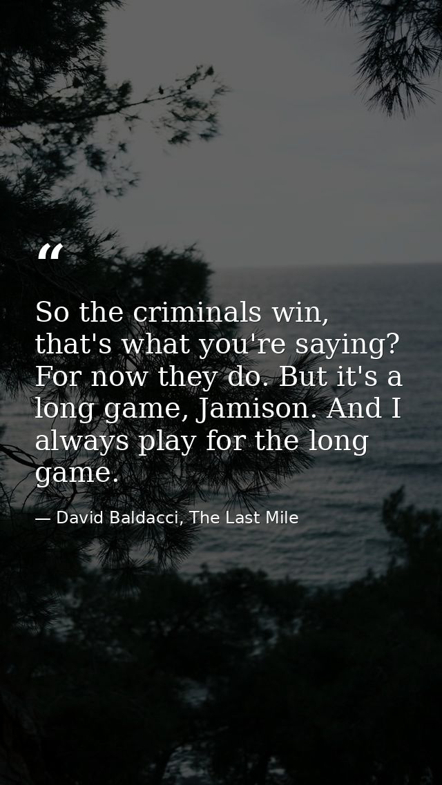 So the criminals win, that's what you're saying? For now they do. But it's a long game, Jamison. And I always play for t — David Baldacci, The Last Mile