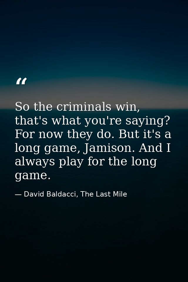So the criminals win, that's what you're saying? For now they do. But it's a long game, Jamison. And I always play for t — David Baldacci, The Last Mile