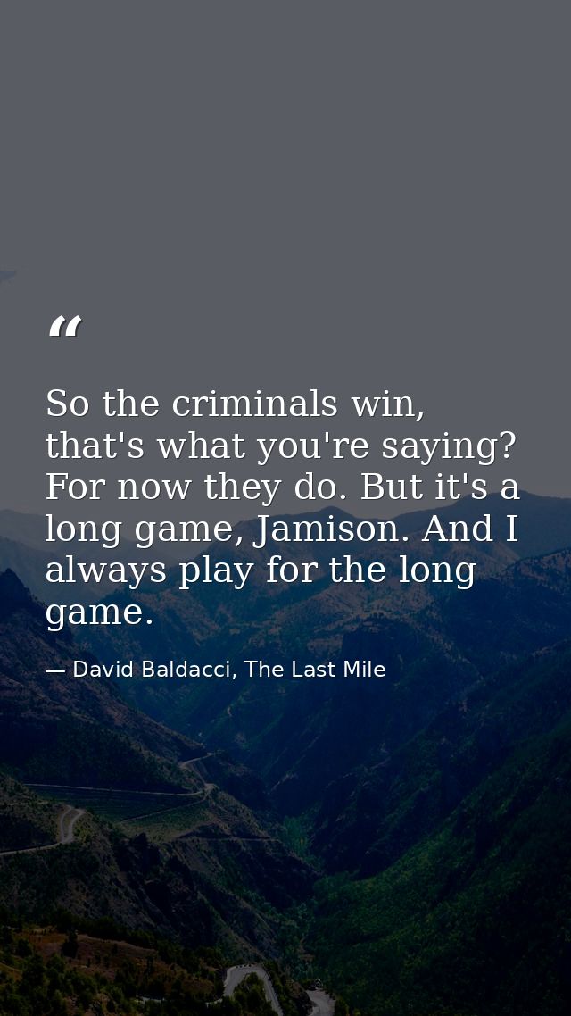 So the criminals win, that's what you're saying? For now they do. But it's a long game, Jamison. And I always play for t — David Baldacci, The Last Mile