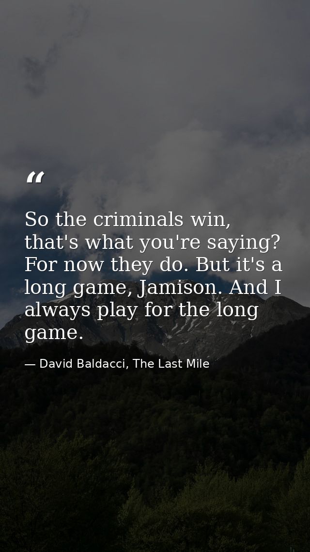 So the criminals win, that's what you're saying? For now they do. But it's a long game, Jamison. And I always play for t — David Baldacci, The Last Mile