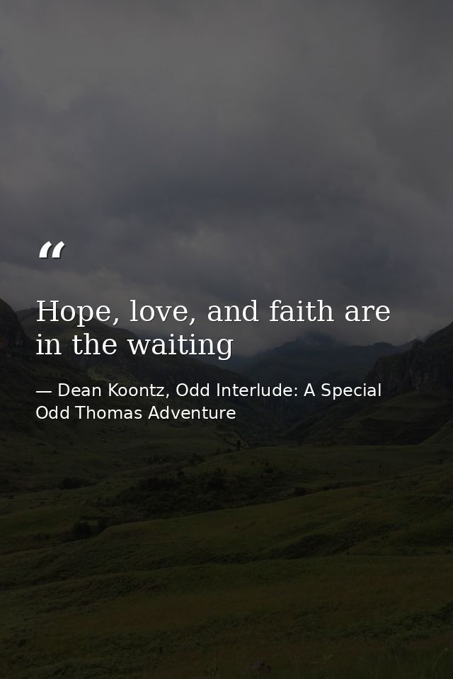 Hope, love, and faith are in the waiting — Dean Koontz, Odd Interlude: A Special Odd Thomas Adventure