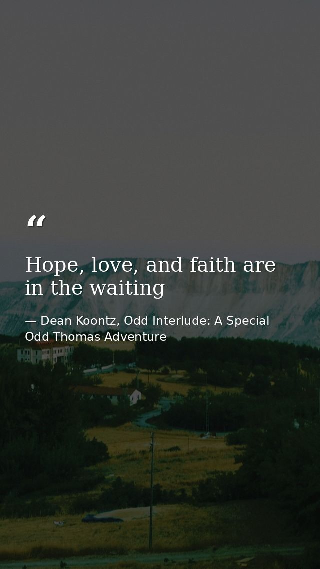 Hope, love, and faith are in the waiting — Dean Koontz, Odd Interlude: A Special Odd Thomas Adventure