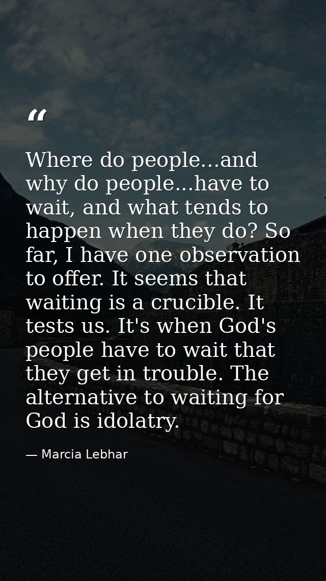 Where do people...and why do people...have to wait, and what tends to happen when they do? So far, I have one observatio — Marcia Lebhar