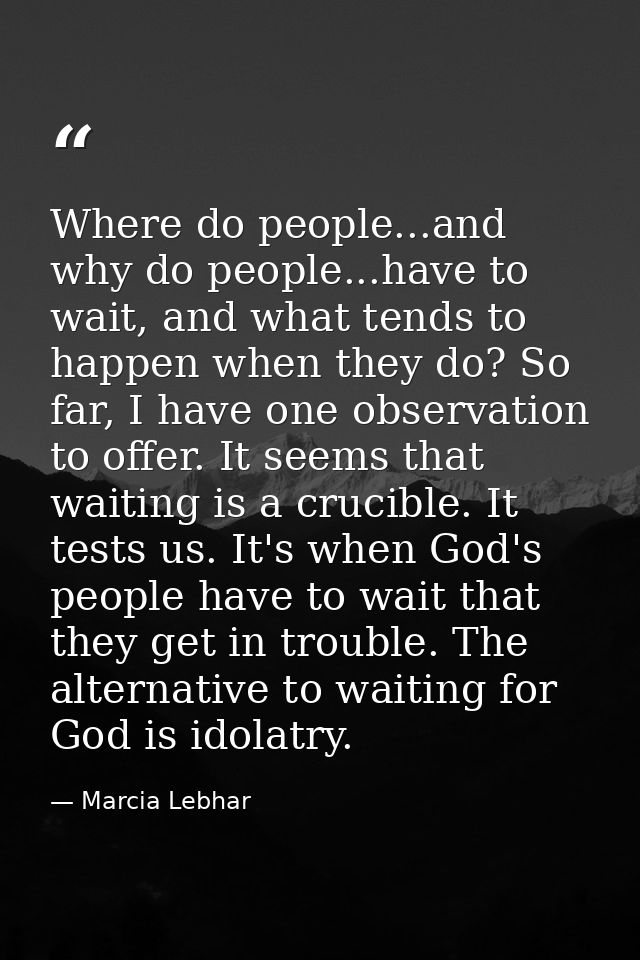 Where do people...and why do people...have to wait, and what tends to happen when they do? So far, I have one observatio — Marcia Lebhar