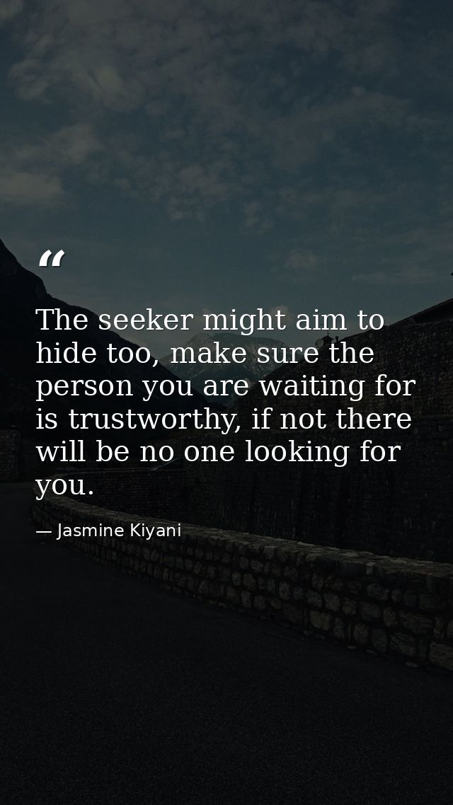 The seeker might aim to hide too, make sure the person you are waiting for is trustworthy, if not there will be no one l — Jasmine Kiyani