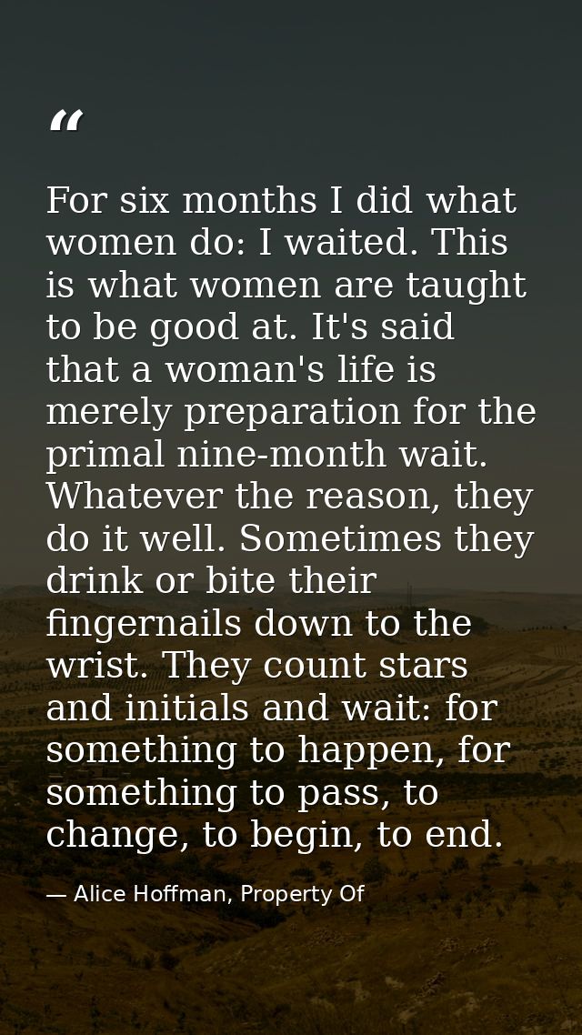 For six months I did what women do: I waited. This is what women are taught to be good at. It's said that a woman's life — Alice Hoffman, Property Of