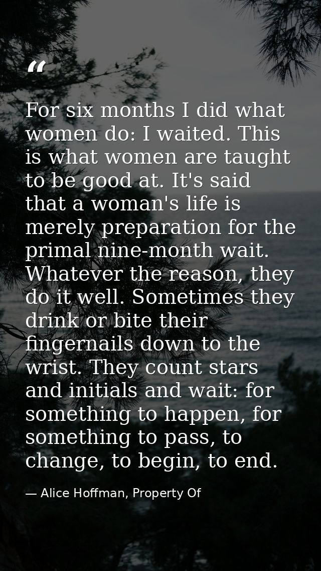 For six months I did what women do: I waited. This is what women are taught to be good at. It's said that a woman's life — Alice Hoffman, Property Of