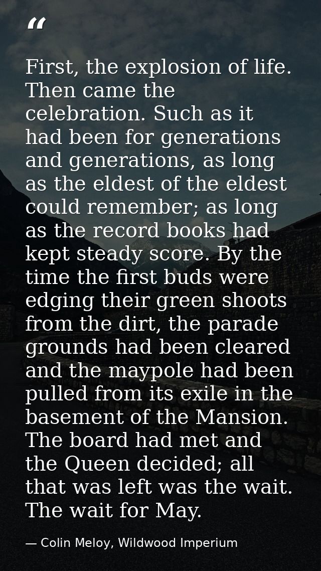 First, the explosion of life. Then came the celebration. Such as it had been for generations and generations, as long as — Colin Meloy, Wildwood Imperium