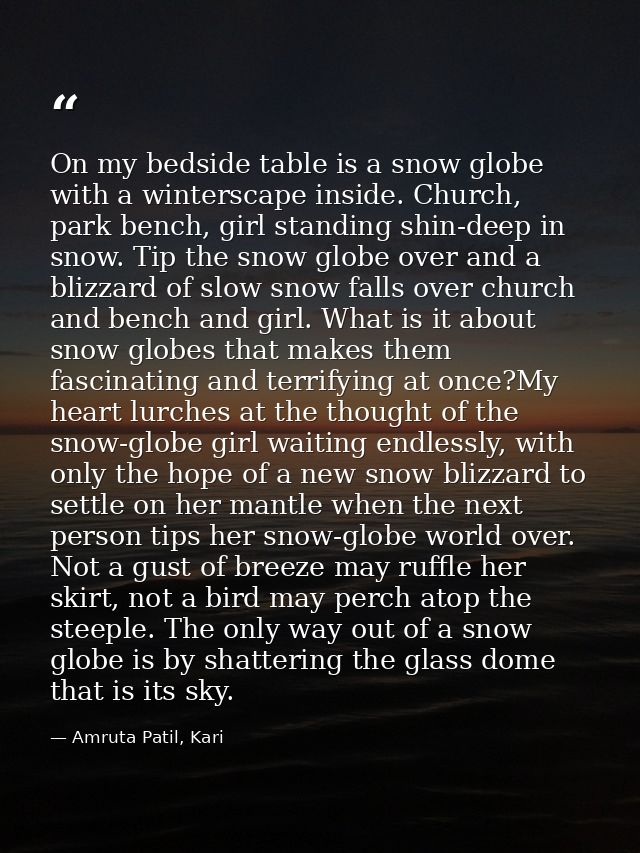 On my bedside table is a snow globe with a winterscape inside. Church, park bench, girl standing shin-deep in snow. Tip  — Amruta Patil, Kari
