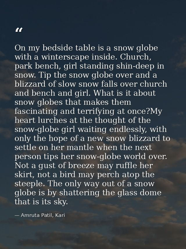 On my bedside table is a snow globe with a winterscape inside. Church, park bench, girl standing shin-deep in snow. Tip  — Amruta Patil, Kari