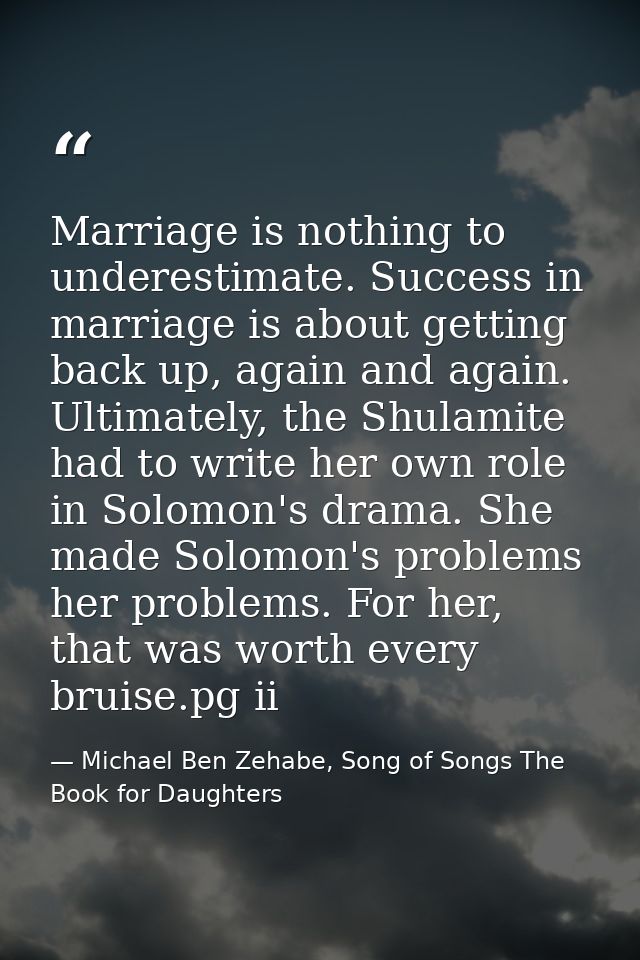 Marriage is nothing to underestimate. Success in marriage is about getting back up, again and again. Ultimately, the Shu — Michael Ben Zehabe, Song of Songs The Book for Daughters