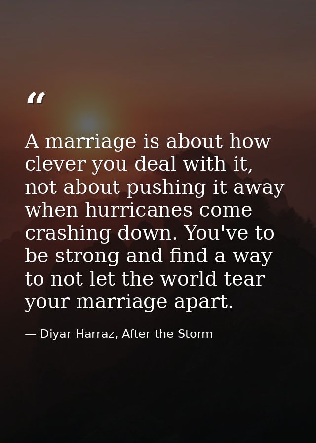 A marriage is about how clever you deal with it, not about pushing it away when hurricanes come crashing down. You've to — Diyar Harraz, After the Storm