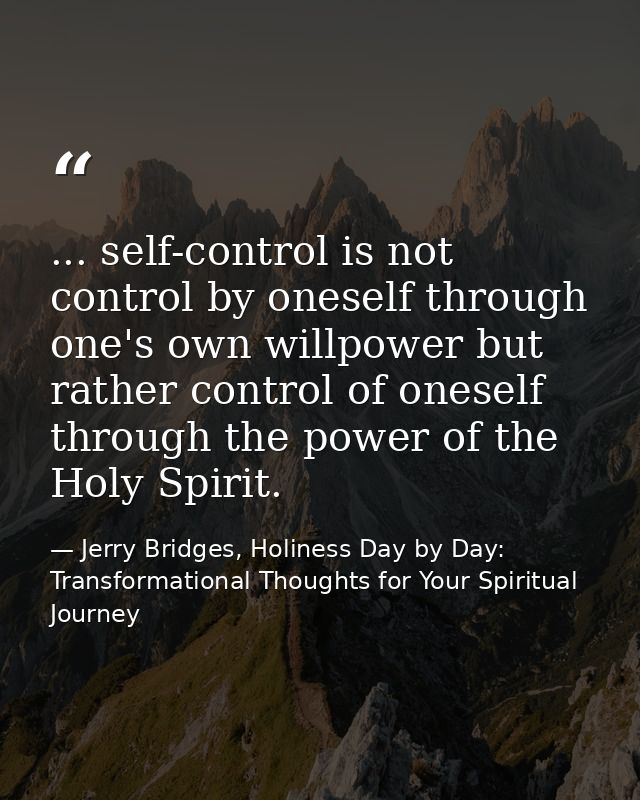 ... self-control is not control by oneself through one's own willpower but rather control of oneself through the power o — Jerry Bridges, Holiness Day by Day: Transformational Thoughts for Your Spiritual Journey