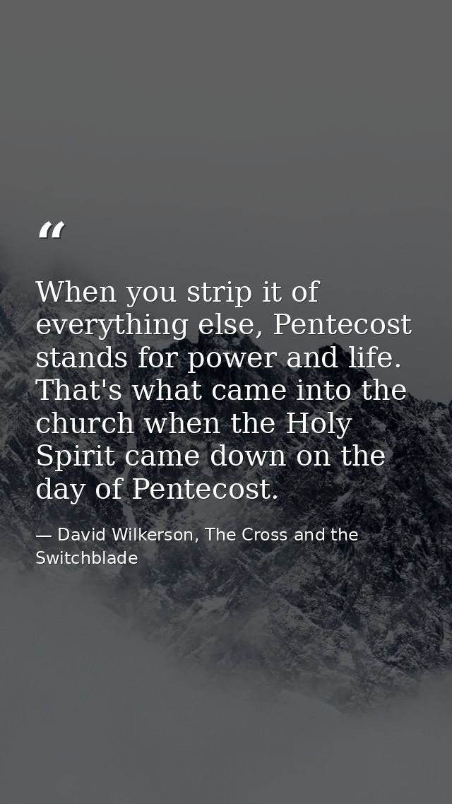 When you strip it of everything else, Pentecost stands for power and life. That's what came into the church when the Hol — David Wilkerson, The Cross and the Switchblade