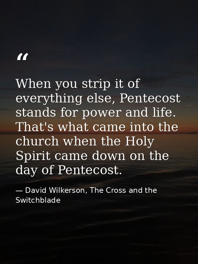 When you strip it of everything else, Pentecost stands for power and life. That's what came into the church when the Hol — David Wilkerson, The Cross and the Switchblade