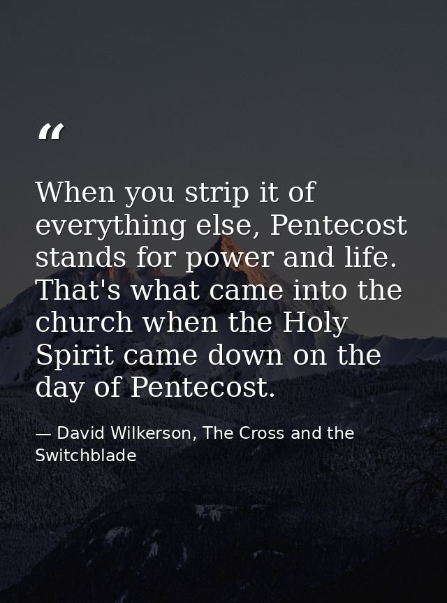 When you strip it of everything else, Pentecost stands for power and life. That's what came into the church when the Hol — David Wilkerson, The Cross and the Switchblade