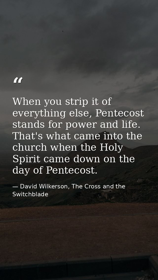 When you strip it of everything else, Pentecost stands for power and life. That's what came into the church when the Hol — David Wilkerson, The Cross and the Switchblade