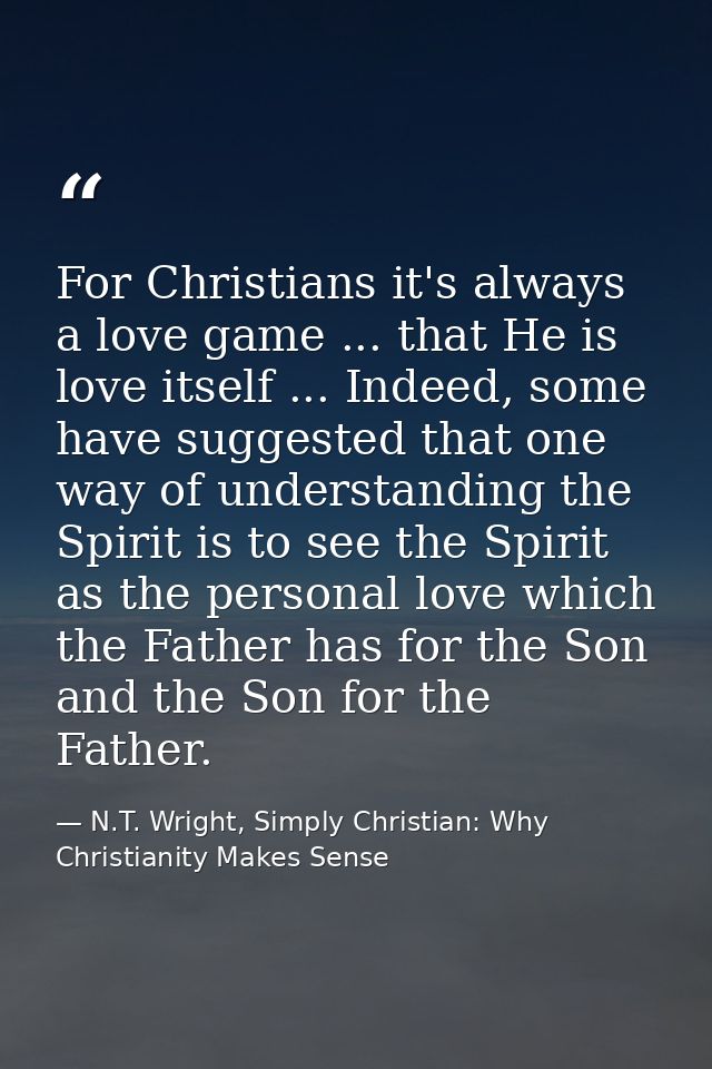 For Christians it's always a love game ... that He is love itself ... Indeed, some have suggested that one way of unders — N.T. Wright, Simply Christian: Why Christianity Makes Sense