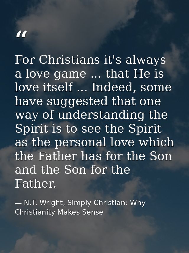 For Christians it's always a love game ... that He is love itself ... Indeed, some have suggested that one way of unders — N.T. Wright, Simply Christian: Why Christianity Makes Sense