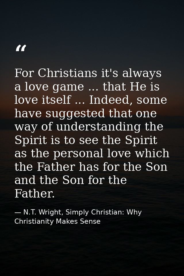 For Christians it's always a love game ... that He is love itself ... Indeed, some have suggested that one way of unders — N.T. Wright, Simply Christian: Why Christianity Makes Sense