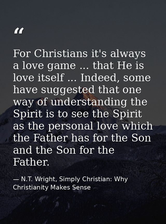 For Christians it's always a love game ... that He is love itself ... Indeed, some have suggested that one way of unders — N.T. Wright, Simply Christian: Why Christianity Makes Sense