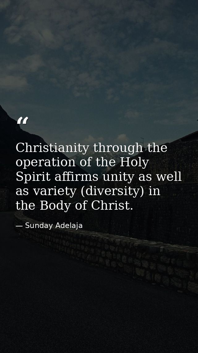 Christianity through the operation of the Holy Spirit affirms unity as well as variety (diversity) in the Body of Christ — Sunday Adelaja