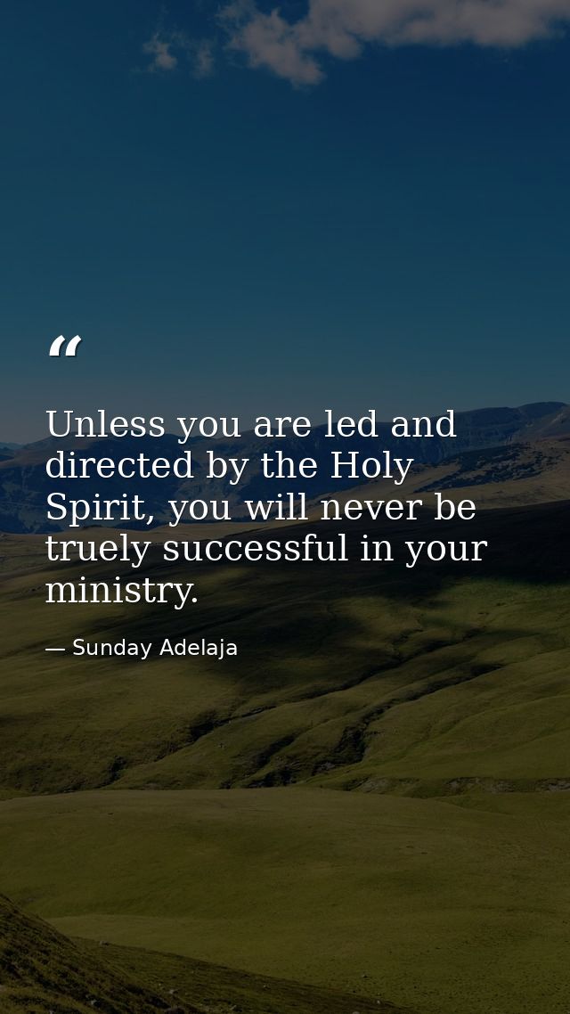 Unless you are led and directed by the Holy Spirit, you will never be truely successful in your ministry. — Sunday Adelaja