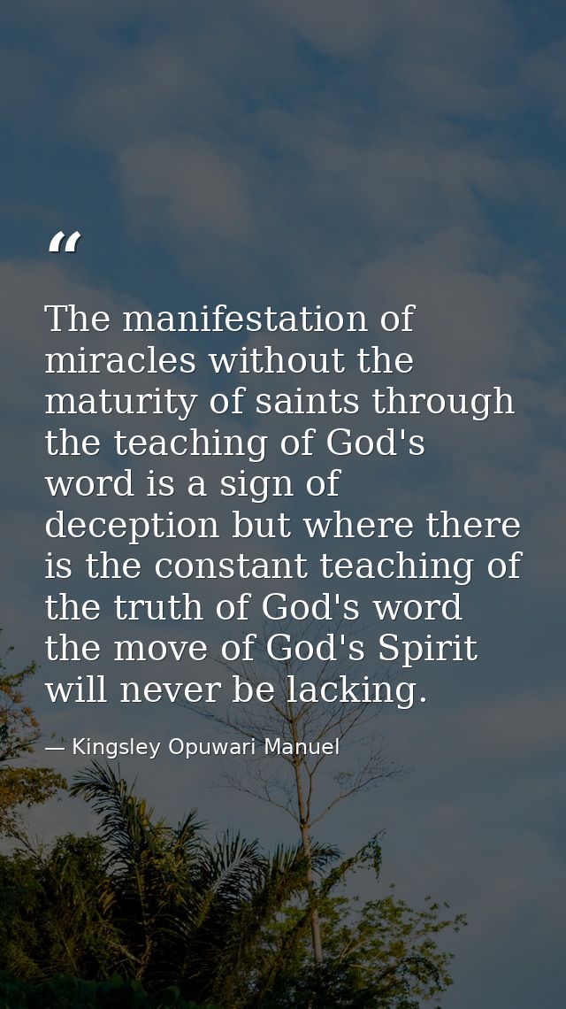 The manifestation of miracles without the maturity of saints through the teaching of God's word is a sign of deception b — Kingsley Opuwari Manuel