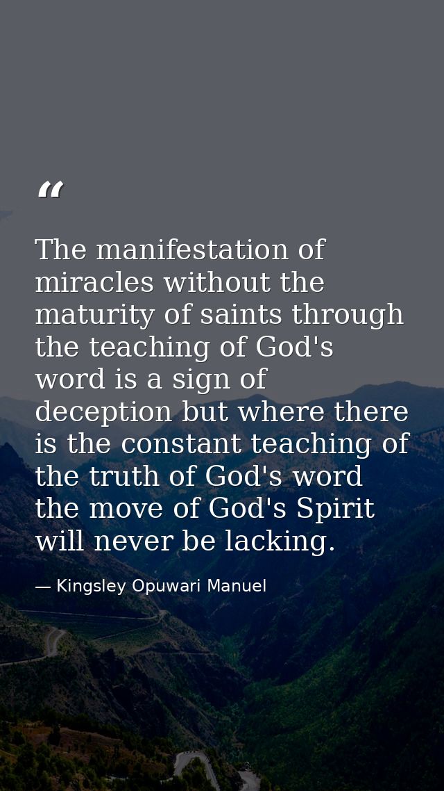 The manifestation of miracles without the maturity of saints through the teaching of God's word is a sign of deception b — Kingsley Opuwari Manuel