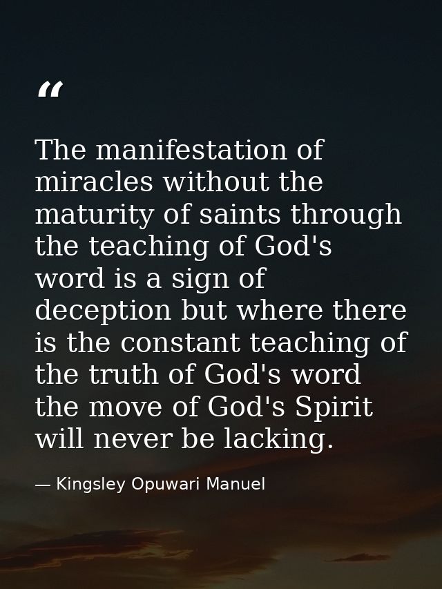 The manifestation of miracles without the maturity of saints through the teaching of God's word is a sign of deception b — Kingsley Opuwari Manuel