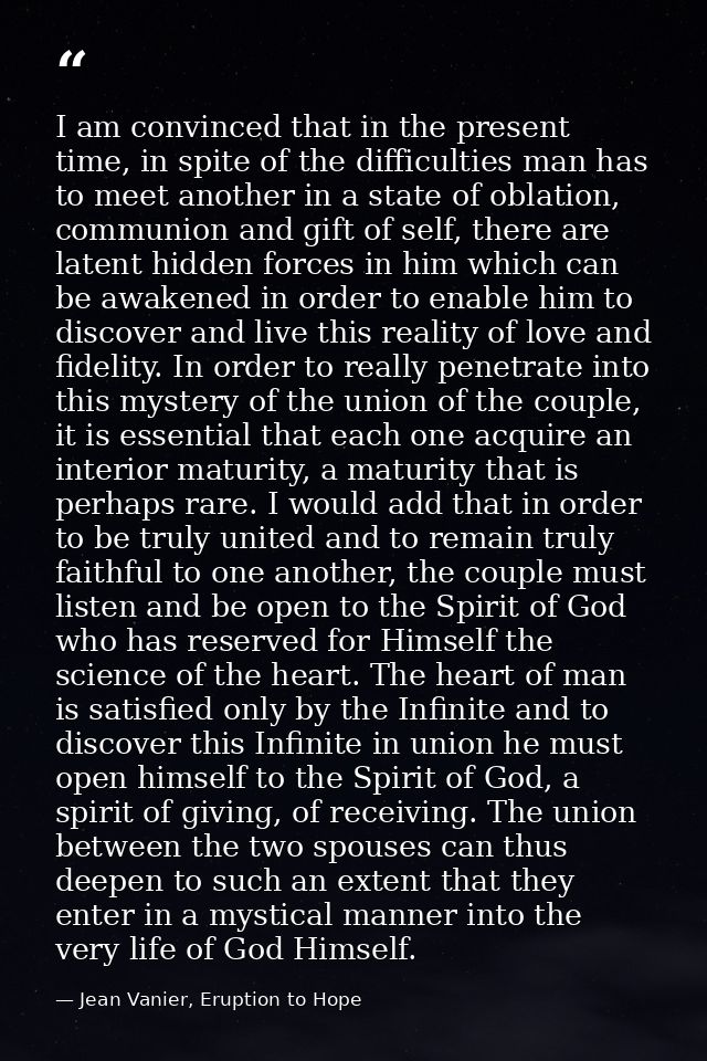 I am convinced that in the present time, in spite of the difficulties man has to meet another in a state of oblation, co — Jean Vanier, Eruption to Hope