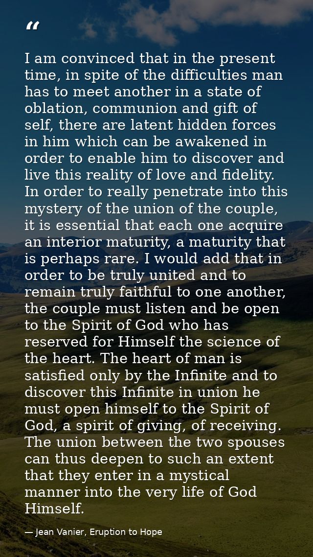 I am convinced that in the present time, in spite of the difficulties man has to meet another in a state of oblation, co — Jean Vanier, Eruption to Hope