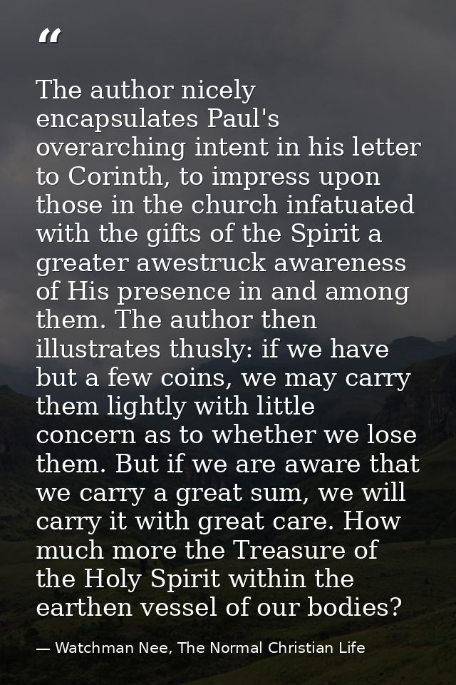 The author nicely encapsulates Paul's overarching intent in his letter to Corinth, to impress upon those in the church i — Watchman Nee, The Normal Christian Life