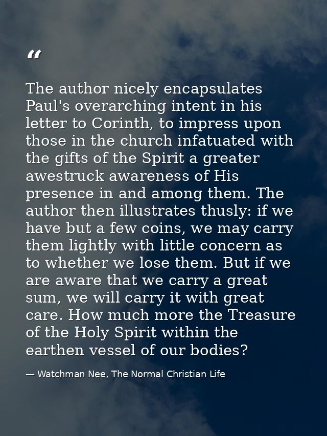 The author nicely encapsulates Paul's overarching intent in his letter to Corinth, to impress upon those in the church i — Watchman Nee, The Normal Christian Life