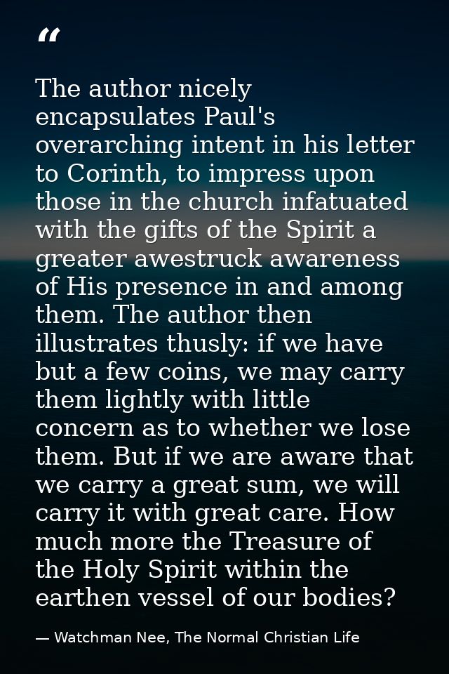 The author nicely encapsulates Paul's overarching intent in his letter to Corinth, to impress upon those in the church i — Watchman Nee, The Normal Christian Life