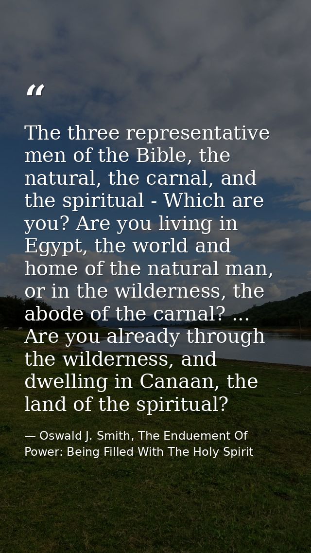 The three representative men of the Bible, the natural, the carnal, and the spiritual - Which are you? Are you living in — Oswald J. Smith, The Enduement Of Power: Being Filled With The Holy Spirit