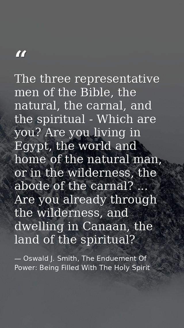 The three representative men of the Bible, the natural, the carnal, and the spiritual - Which are you? Are you living in — Oswald J. Smith, The Enduement Of Power: Being Filled With The Holy Spirit