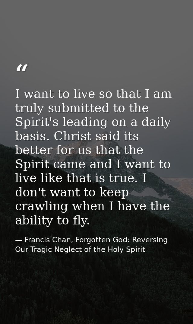 I want to live so that I am truly submitted to the Spirit's leading on a daily basis. Christ said its better for us that — Francis Chan, Forgotten God: Reversing Our Tragic Neglect of the Holy Spirit