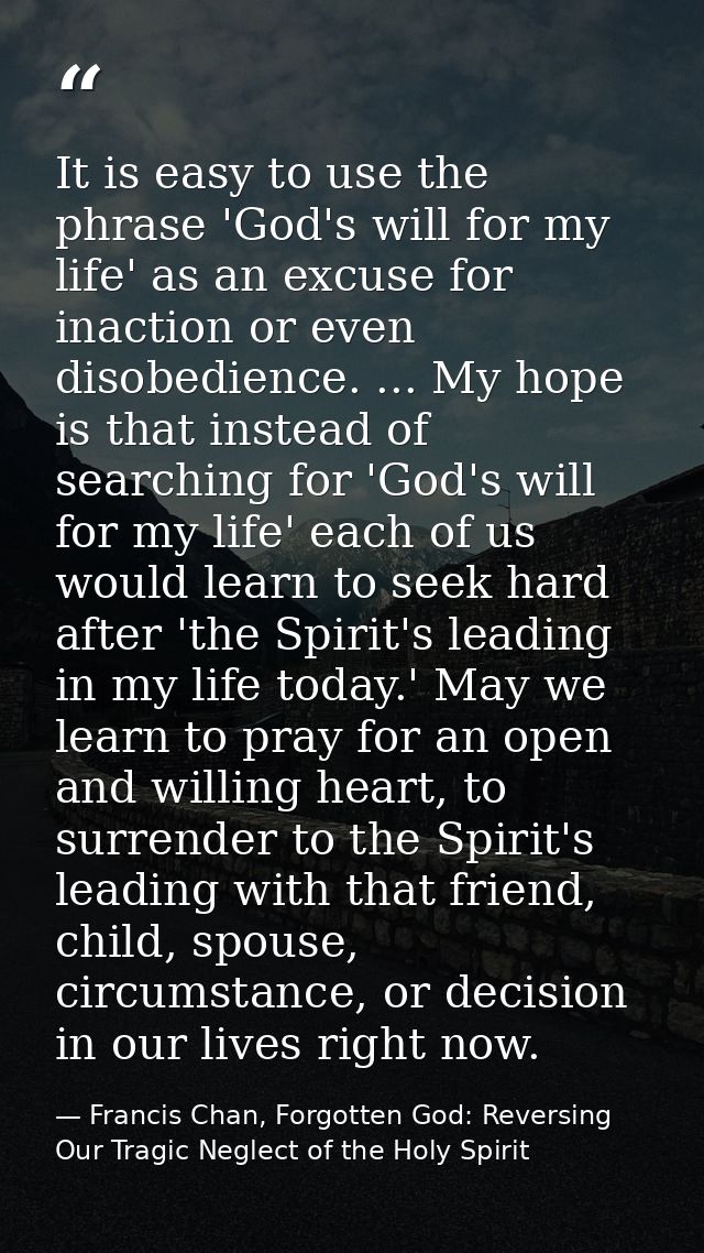 It is easy to use the phrase 'God's will for my life' as an excuse for inaction or even disobedience. ... My hope is tha — Francis Chan, Forgotten God: Reversing Our Tragic Neglect of the Holy Spirit