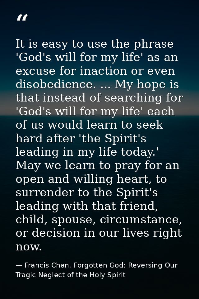 It is easy to use the phrase 'God's will for my life' as an excuse for inaction or even disobedience. ... My hope is tha — Francis Chan, Forgotten God: Reversing Our Tragic Neglect of the Holy Spirit